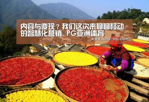 内容与变现?我们这次来聊聊移动的智慧化营销-PG亚洲体育(图2) PG入口