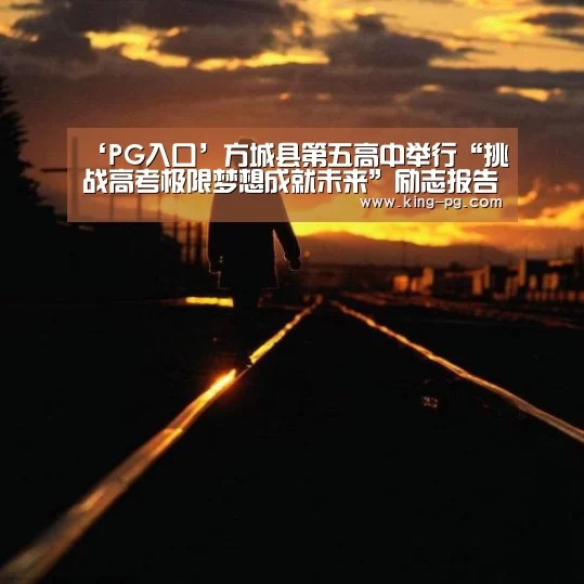 ‘PG入口’方城县第五高中举行“挑战高考极限梦想成就未来”励志报告会(图2) PG电竞APP