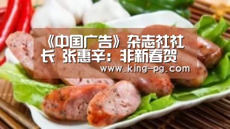 《中国广告》杂志社社长 张惠辛:非新春贺词_PG亚洲体育(图1) PG入口