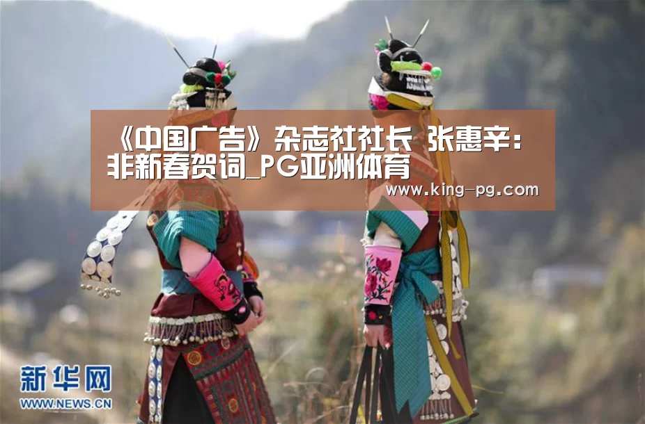 《中国广告》杂志社社长 张惠辛:非新春贺词_PG亚洲体育(图3) PG亚洲体育